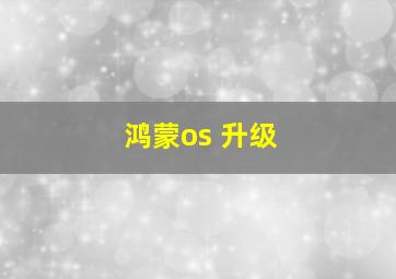 鸿蒙os 升级